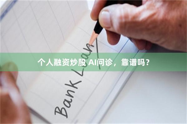 个人融资炒股 AI问诊，靠谱吗？