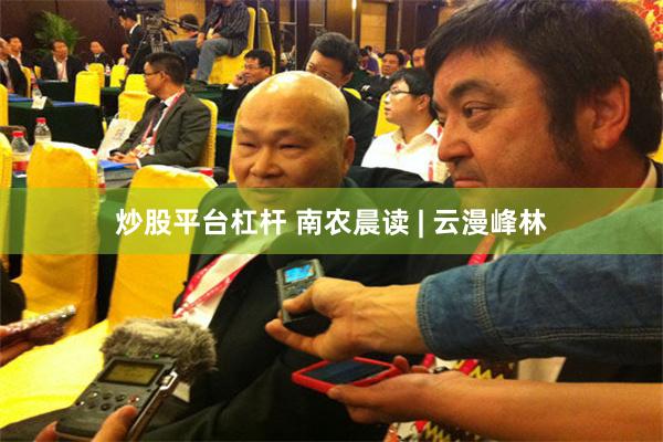 炒股平台杠杆 南农晨读 | 云漫峰林
