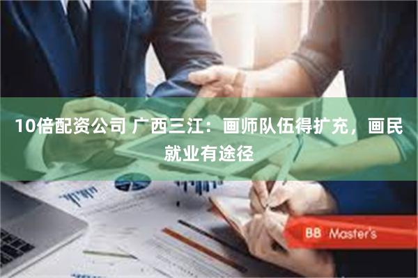 10倍配资公司 广西三江：画师队伍得扩充，画民就业有途径