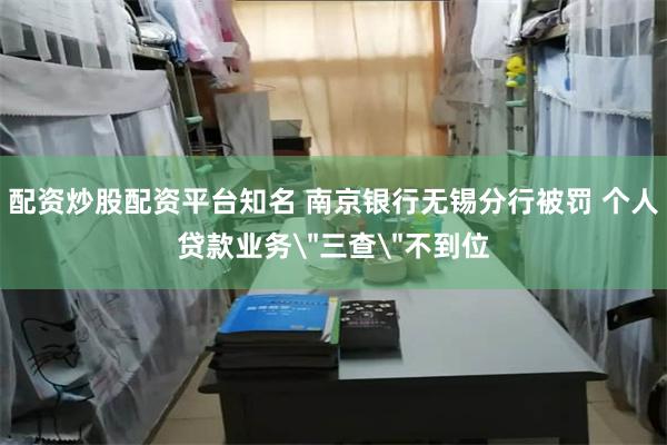 配资炒股配资平台知名 南京银行无锡分行被罚 个人贷款业务